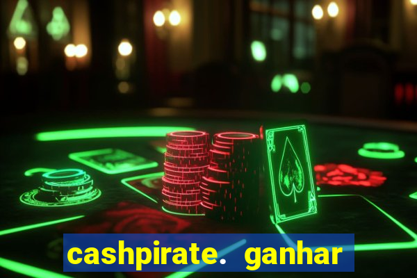 cashpirate. ganhar dinheiro jogando
